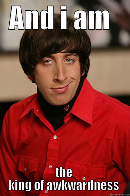 AND I AM  THE KING OF AWKWARDNESS Pickup Line Scientist