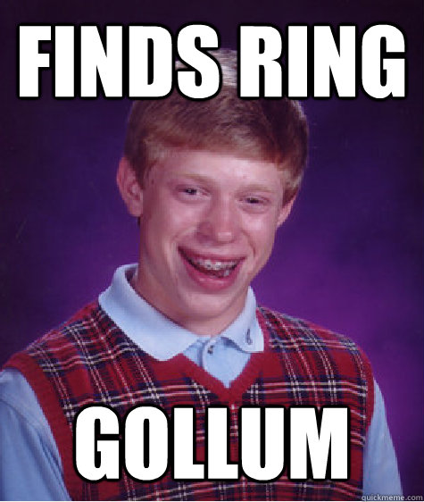 Finds Ring Gollum  Bad Luck Brian