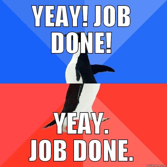 YEAY! JOB DONE! YEAY. JOB DONE. Socially Awkward Awesome Penguin