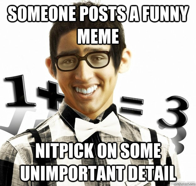 someone posts a funny meme nitpick on some unimportant detail - someone posts a funny meme nitpick on some unimportant detail  Nitpicker Nerd Boyfriend
