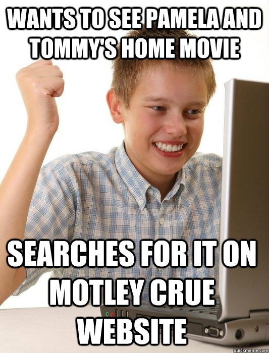 Wants to see Pamela and Tommy's home movie Searches for it on Motley Crue website  First Day on the Internet Kid