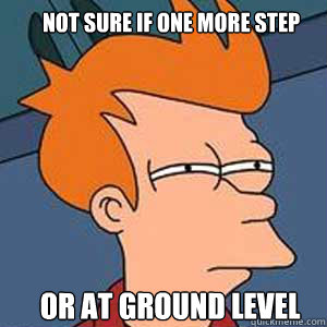 Not sure if one more step or at ground level - Not sure if one more step or at ground level  NOT SURE IF