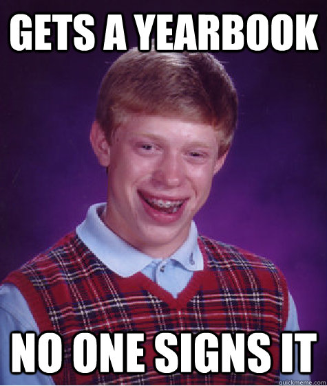 Gets a yearbook no one signs it  Bad Luck Brian