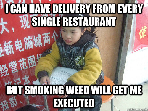 I can have delivery from every single restaurant but smoking weed will get me executed  Second World Problems