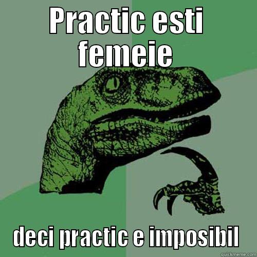 PRACTIC ESTI FEMEIE DECI PRACTIC E IMPOSIBIL Philosoraptor