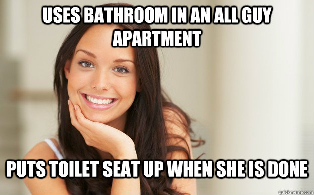 uses bathroom in an all guy apartment puts toilet seat up when she is done  Good Girl Gina