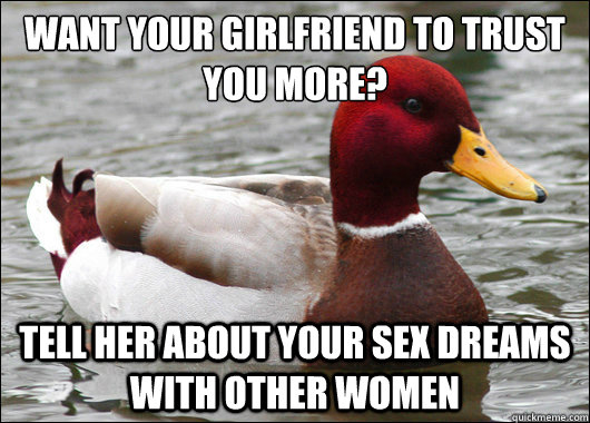 Want your girlfriend to trust you more?
 Tell her about your sex dreams with other women  Malicious Advice Mallard