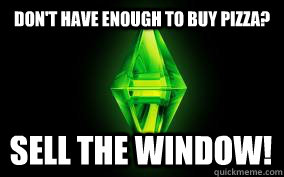 Don't have enough to buy pizza? sell the window! - Don't have enough to buy pizza? sell the window!  Sims
