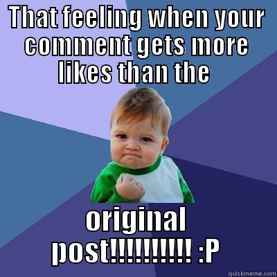 THAT FEELING WHEN YOUR COMMENT GETS MORE LIKES THAN THE  ORIGINAL POST!!!!!!!!!! :P Success Kid