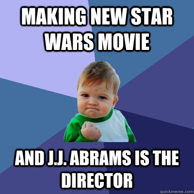 Making new star wars movie And J.J. Abrams is the director  - Making new star wars movie And J.J. Abrams is the director   Success Kid