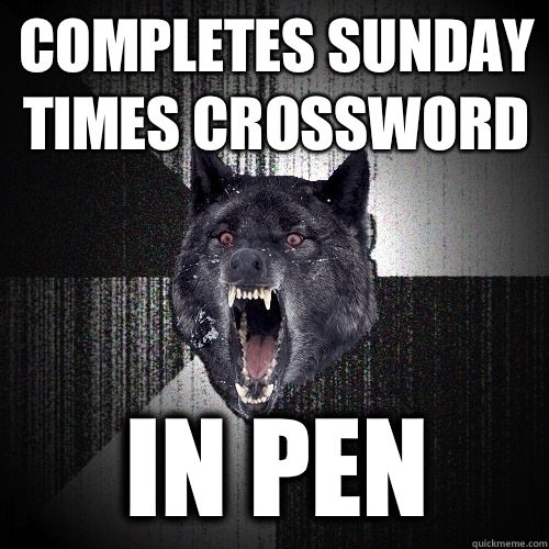 Completes Sunday times crossword In pen - Completes Sunday times crossword In pen  Insanity Wolf