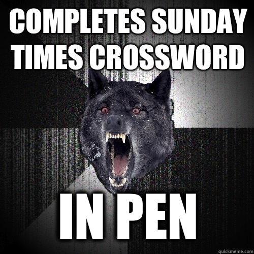 Completes Sunday times crossword In pen  Insanity Wolf