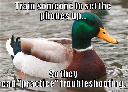 TRAIN SOMEONE TO SET THE PHONES UP... SO THEY CAN 