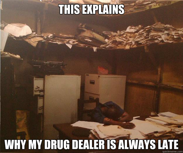 This explains why my drug dealer is always late  Lazy Nigger