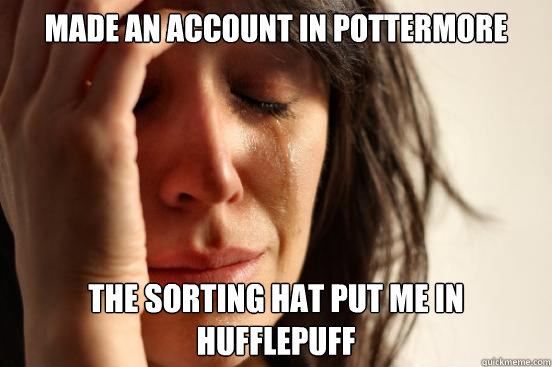 Made an account in Pottermore the sorting hat put me in Hufflepuff  First World Problems