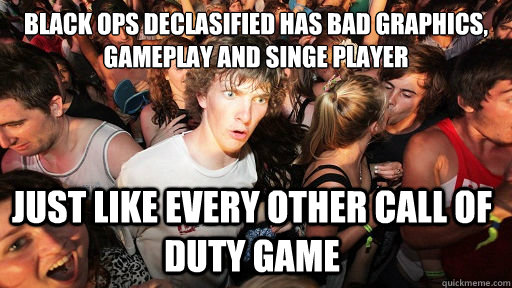 Black ops declasified has bad graphics, gameplay and singe player just like every other call of duty game  Sudden Clarity Clarence