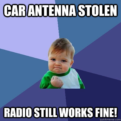 Car Antenna stolen radio still works fine!  Success Kid