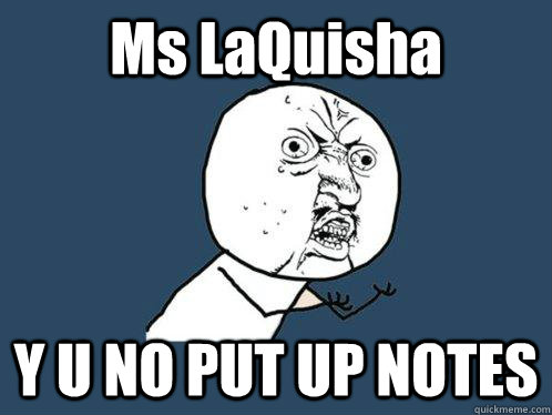 Ms LaQuisha Y U NO PUT UP NOTES  Y U No