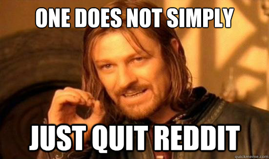 One Does Not Simply Just quit reddit  Boromir