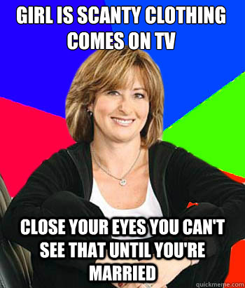Girl is scanty clothing comes on TV Close your eyes you can't see that until you're married  Sheltering Suburban Mom