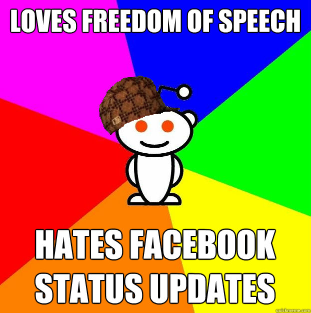 loves freedom of speech Hates facebook status updates  Scumbag Redditor