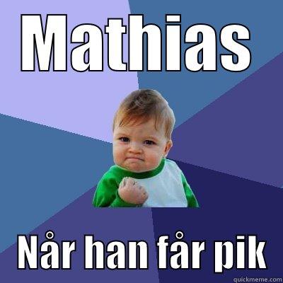 MATHIAS    NÅR HAN FÅR PIK  Success Kid