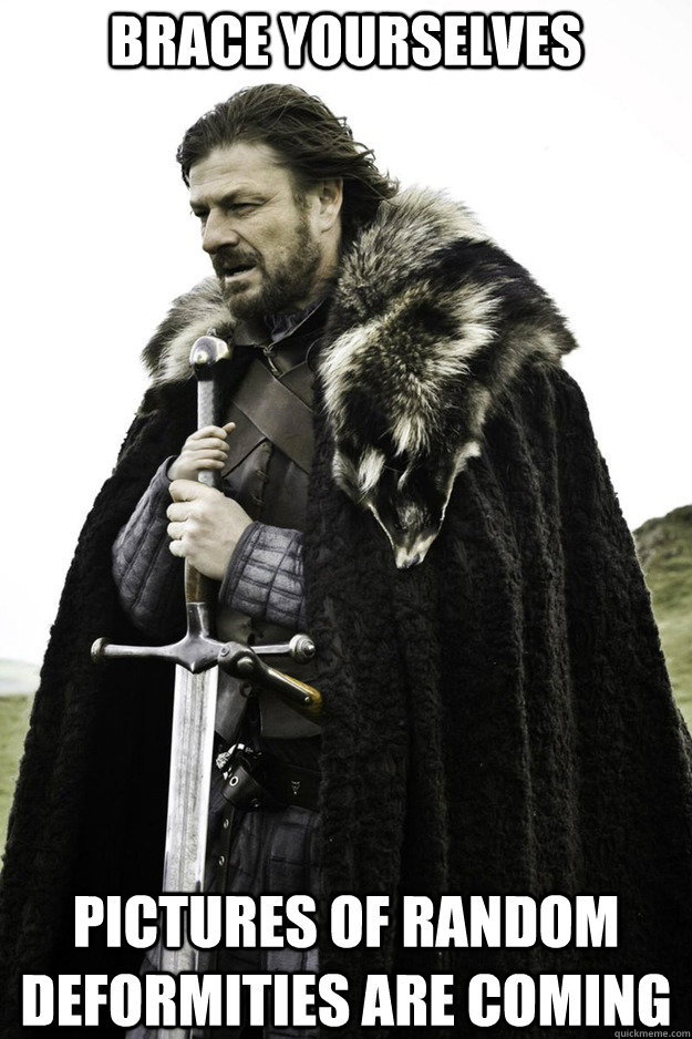 BRACE YOURSELVES Pictures of random deformities are coming - BRACE YOURSELVES Pictures of random deformities are coming  Brace Yourselves Fathers Day