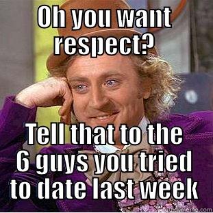 Smothering Love - OH YOU WANT RESPECT? TELL THAT TO THE 6 GUYS YOU TRIED TO DATE LAST WEEK Creepy Wonka
