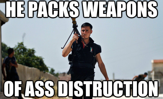 he packs weapons of ass distruction - he packs weapons of ass distruction  Ridiculously Photogenic Syrian Rebel