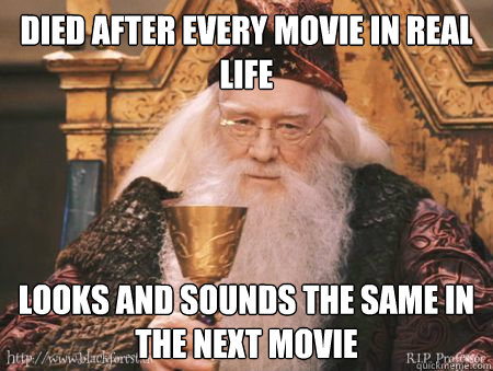 DIEd after every movie in real life looks and sounds the same in the next movie  Drew Dumbledore
