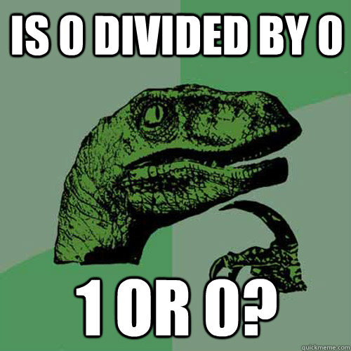 Is 0 divided by 0 1 or 0?  Philosoraptor