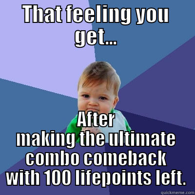 THAT FEELING YOU GET... AFTER MAKING THE ULTIMATE COMBO COMEBACK WITH 100 LIFEPOINTS LEFT. Success Kid