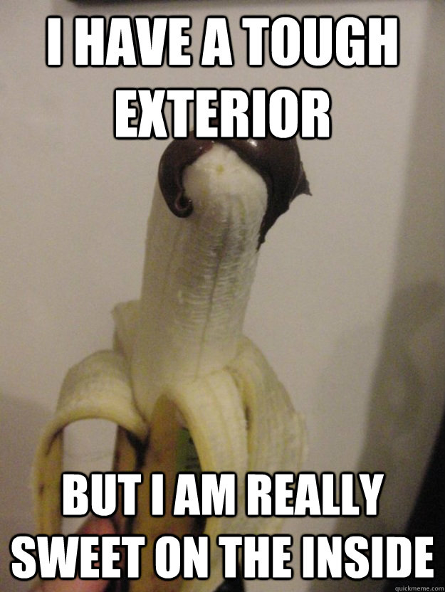 I have a tough exterior but I am really sweet on the inside - I have a tough exterior but I am really sweet on the inside  Suave Banana