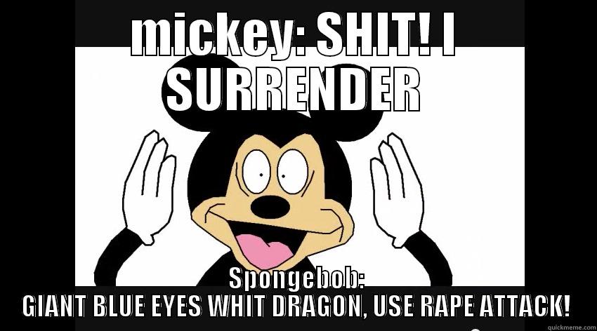 MAN MICKEY DID YOU DO DRUGS? - MICKEY: SHIT! I SURRENDER SPONGEBOB: GIANT BLUE EYES WHIT DRAGON, USE RAPE ATTACK! Misc