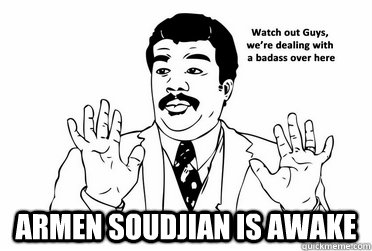  armen soudjian is awake  bad ass