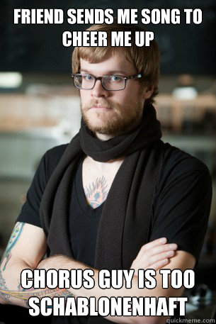 friend sends me song to cheer me up chorus guy is too schablonenhaft  Hipster Barista