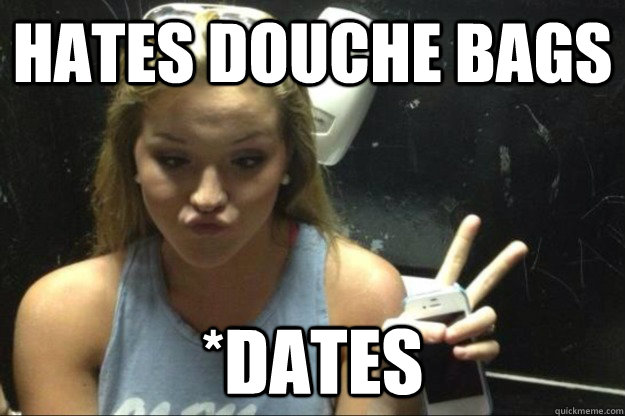 Hates Douche bags *Dates  Annoying Suburban Girl