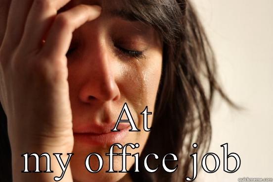  AT MY OFFICE JOB First World Problems