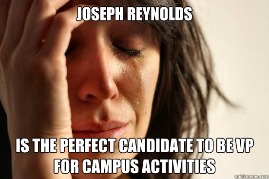 Joseph Reynolds is the perfect candidate to be vp for campus activities  First World Problems