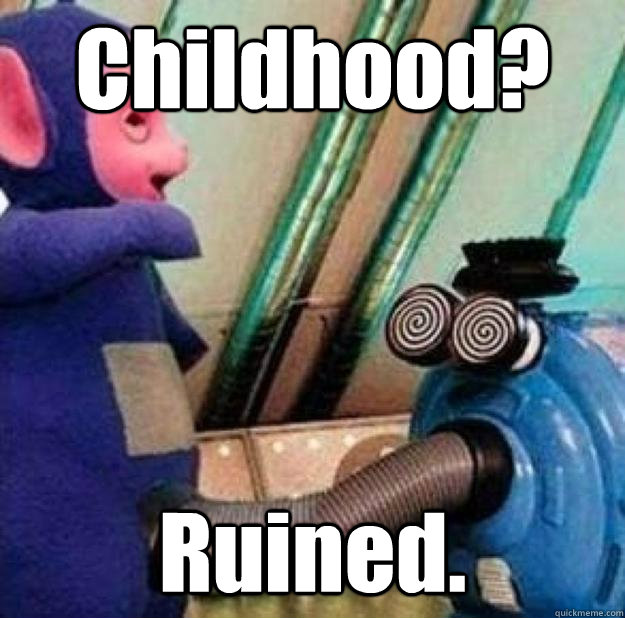 Childhood? Ruined. - Childhood? Ruined.  TINKYWINKY