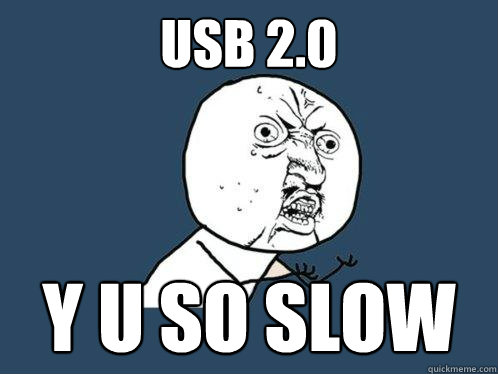 USB 2.0 y u so slow  Y U No