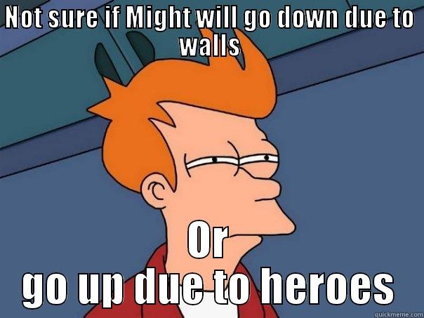 NOT SURE IF MIGHT WILL GO DOWN DUE TO WALLS OR GO UP DUE TO HEROES Futurama Fry