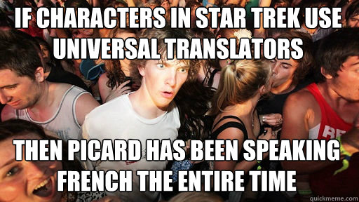 If characters in Star Trek use universal translators Then Picard has been speaking French the entire time - If characters in Star Trek use universal translators Then Picard has been speaking French the entire time  Sudden Clarity Clarence