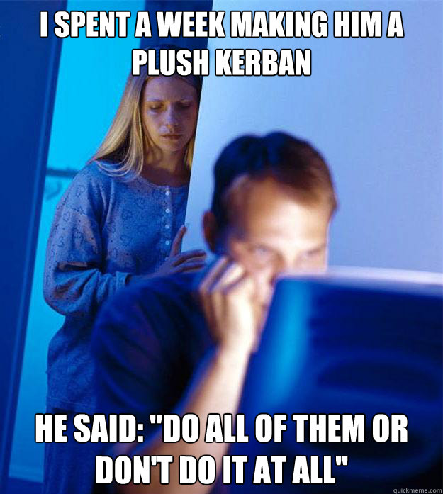 I spent a week making him a plush kerban He said: 