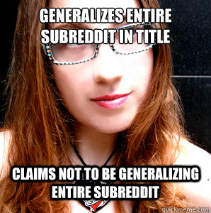 GENERALIZES ENTIRE SUBREDDIT IN TITLE CLAIMS NOT TO BE GENERALIZING ENTIRE SUBREDDIT - GENERALIZES ENTIRE SUBREDDIT IN TITLE CLAIMS NOT TO BE GENERALIZING ENTIRE SUBREDDIT  Rebecca Watson