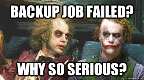 Backup Job Failed? Why so serious?  