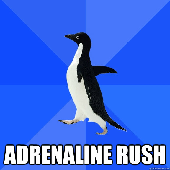  adrenaline rush  Socially Awkward Penguin