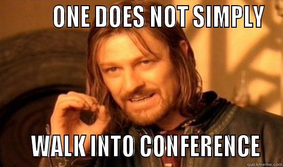          ONE DOES NOT SIMPLY     WALK INTO CONFERENCE  Boromir