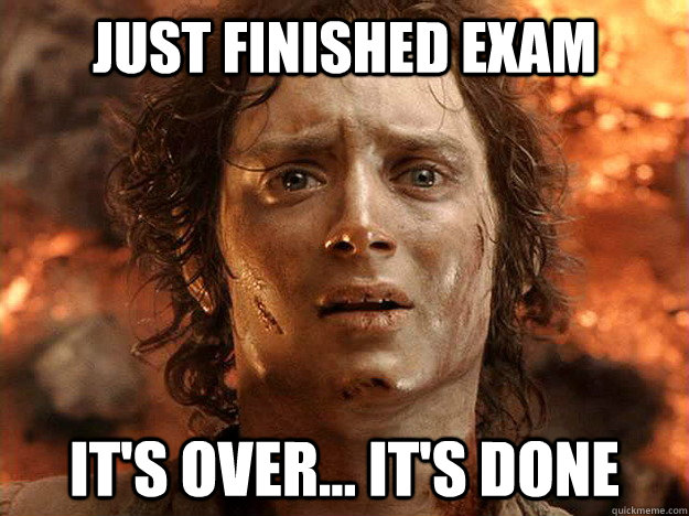 Just finished exam it's over... it's done - Just finished exam it's over... it's done  frodo