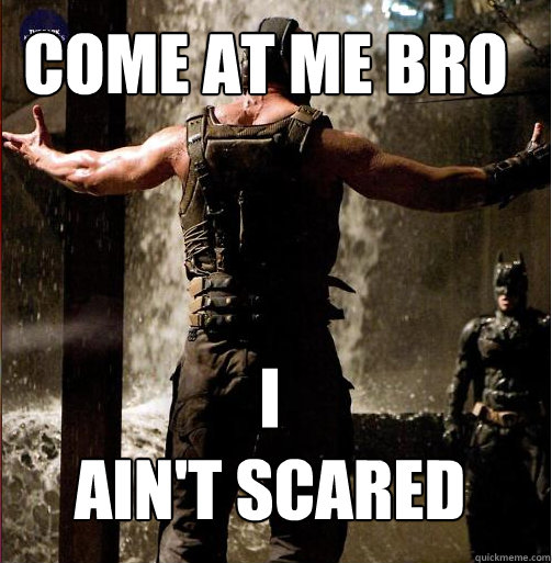 I
ain't Scared Come at Me Bro - I
ain't Scared Come at Me Bro  Bane Come at me bro